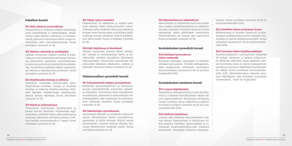 Kurssi arvioidaan ÄI2 Tekstien rakenteita ja merkityksiä Opitaan arvioimaan tekstien sisältöä ja kokonaisuutta sekä käyttämään erittelyssä tarvittavaa käsitteistöä.