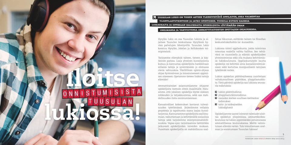Iloitse O N N I S T U M I S I S T A T U U S U L A N lukiossa! Hyrylän lukio on osa Tuusulan lukiota ja sijaitsee Tuusulan keskustassa Hyrylässä hyvien palvelujen lähettyvillä.
