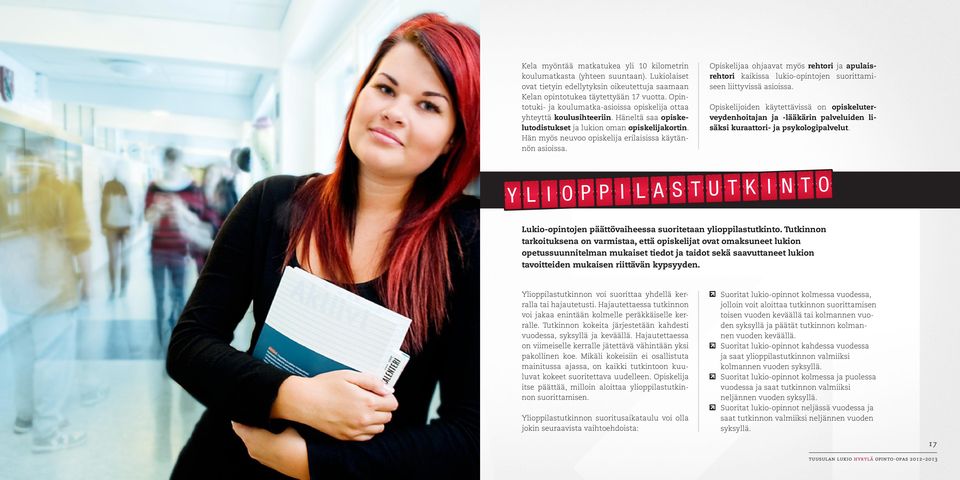 Hän myös neuvoo opiskelija erilaisissa käytännön asioissa. Opiskelijaa ohjaavat myös rehtori ja apulaisrehtori kaikissa lukio-opintojen suorittamiseen liittyvissä asioissa.