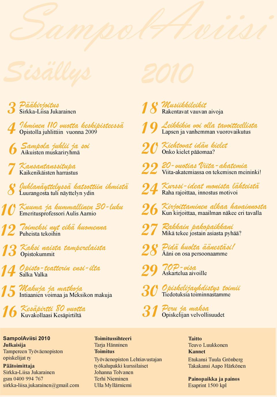 huomenna 12 Puheista tekoihin Kaksi naista tamperelaista 13 Opistokummit Opisto-teatterin ensi-ilta 14 Salka Valka Makuja ja matkoja 15 Intiaanien voimaa ja Meksikon makuja Kesäpirtti 80 vuotta 16