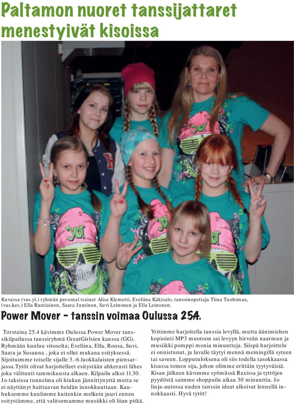 4 kävimme Oulussa Power Mover tanssikilpailussa tanssiryhmä GreatGirlsien kanssa (GG). Ryhmään kuuluu vitoselta; Eveliina, Ella, Roosa, Suvi, Saara ja Susanna, joka ei ollut mukana esityksessä.