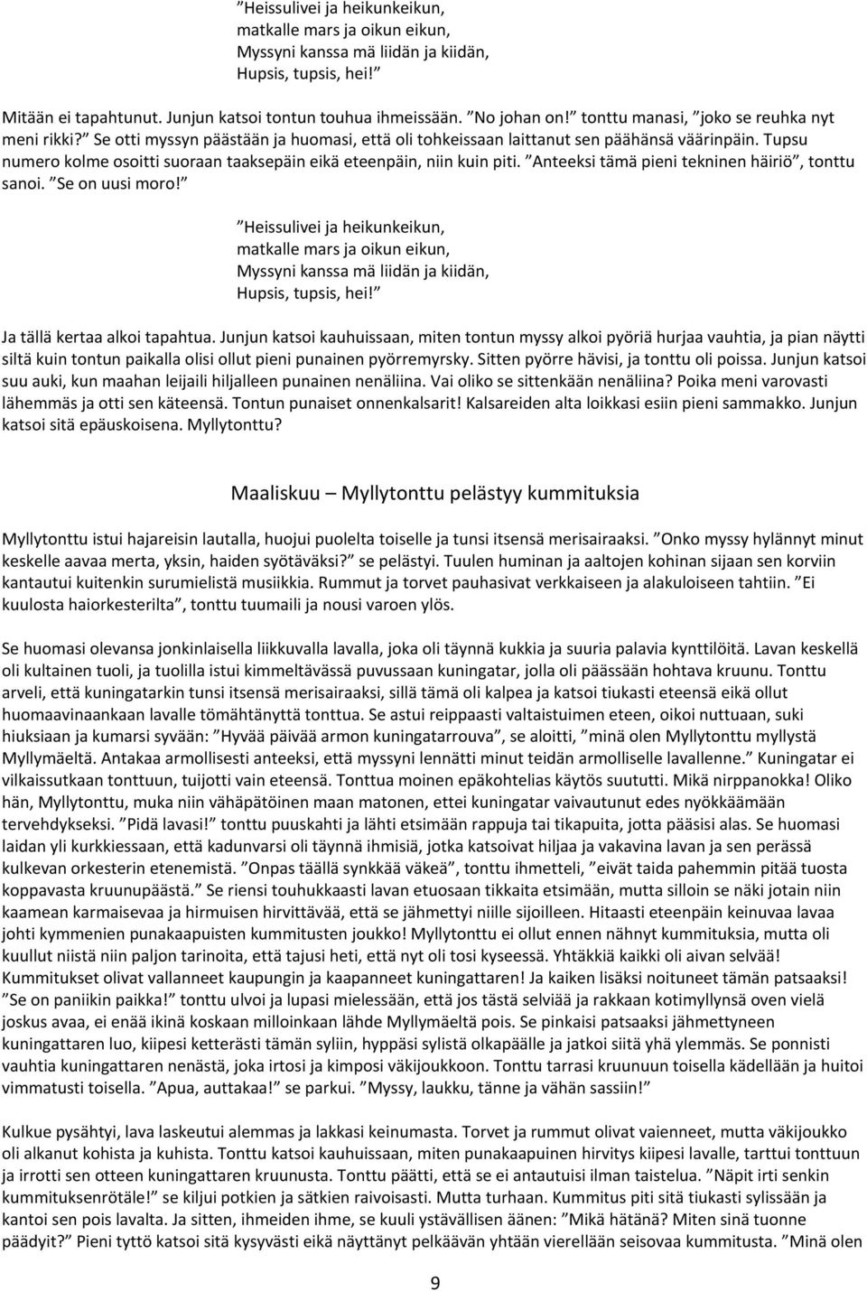 Tupsu numero kolme osoitti suoraan taaksepäin eikä eteenpäin, niin kuin piti. Anteeksi tämä pieni tekninen häiriö, tonttu sanoi. Se on uusi moro!