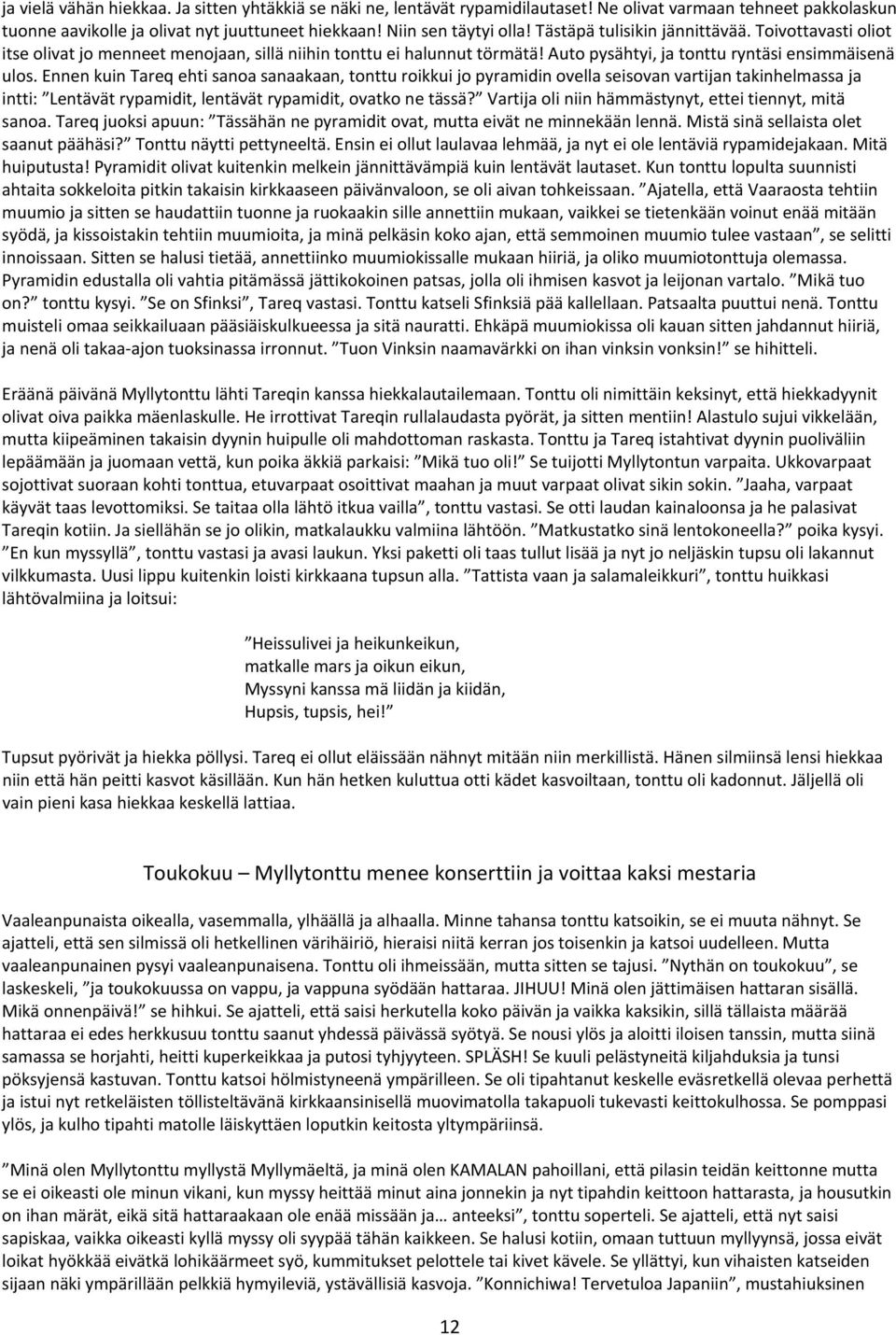 Ennen kuin Tareq ehti sanoa sanaakaan, tonttu roikkui jo pyramidin ovella seisovan vartijan takinhelmassa ja intti: Lentävät rypamidit, lentävät rypamidit, ovatko ne tässä?