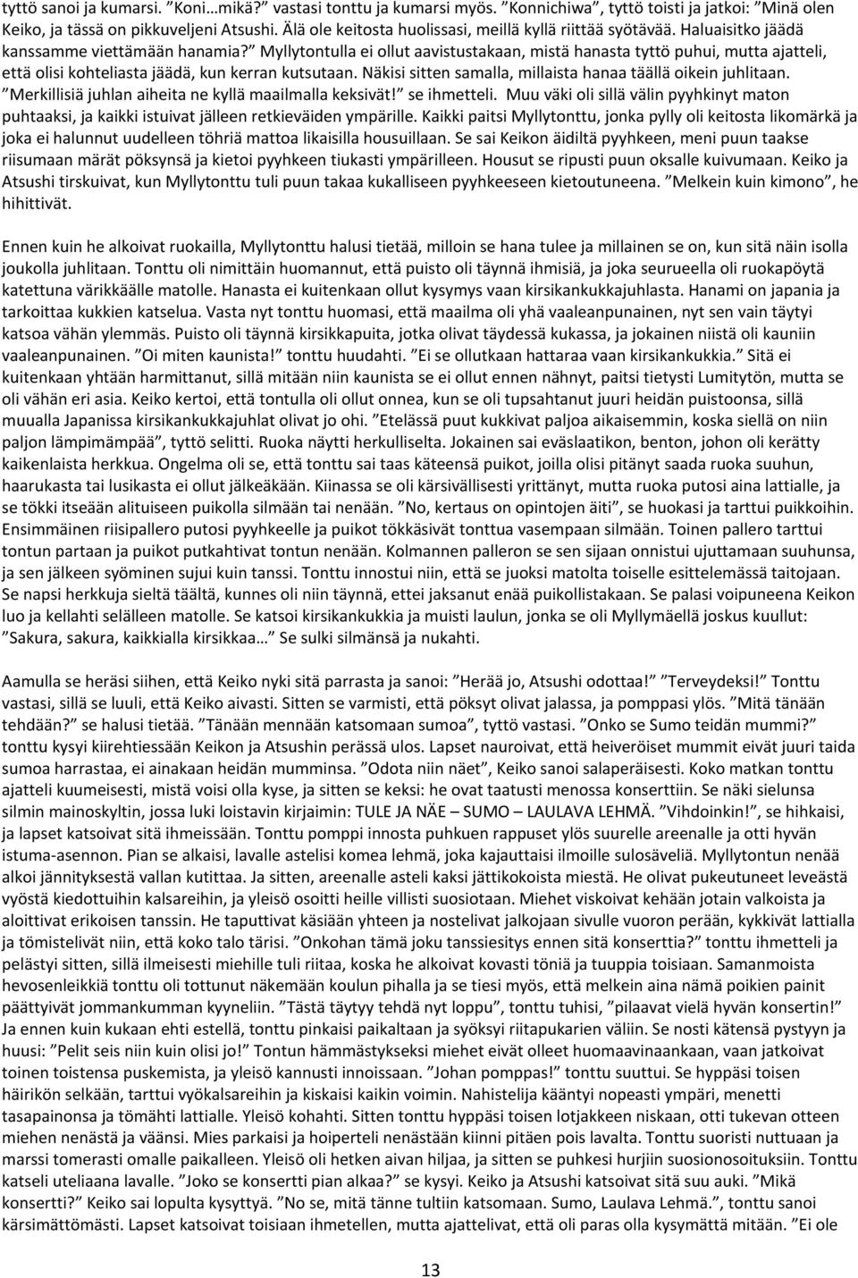 Myllytontulla ei ollut aavistustakaan, mistä hanasta tyttö puhui, mutta ajatteli, että olisi kohteliasta jäädä, kun kerran kutsutaan. Näkisi sitten samalla, millaista hanaa täällä oikein juhlitaan.