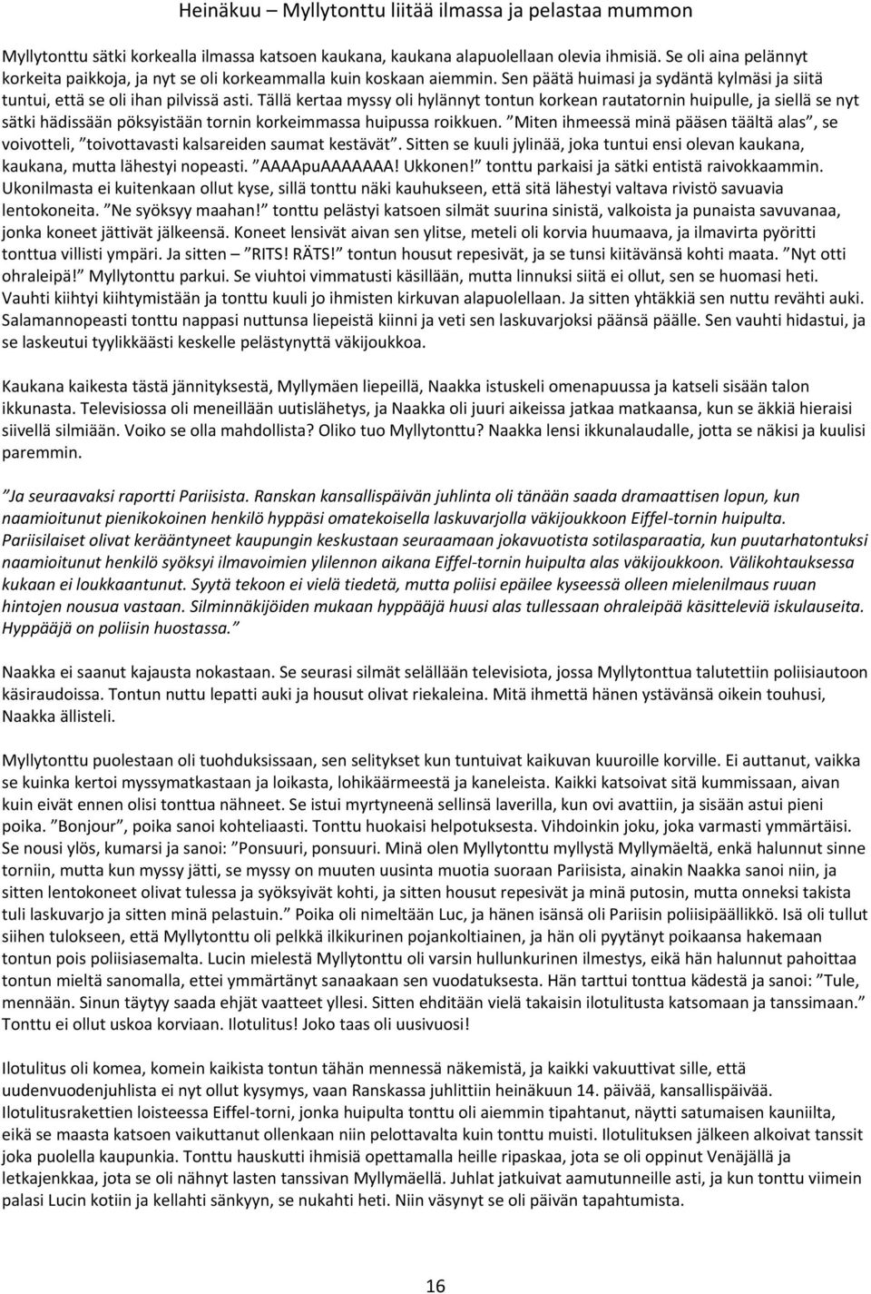 Tällä kertaa myssy oli hylännyt tontun korkean rautatornin huipulle, ja siellä se nyt sätki hädissään pöksyistään tornin korkeimmassa huipussa roikkuen.