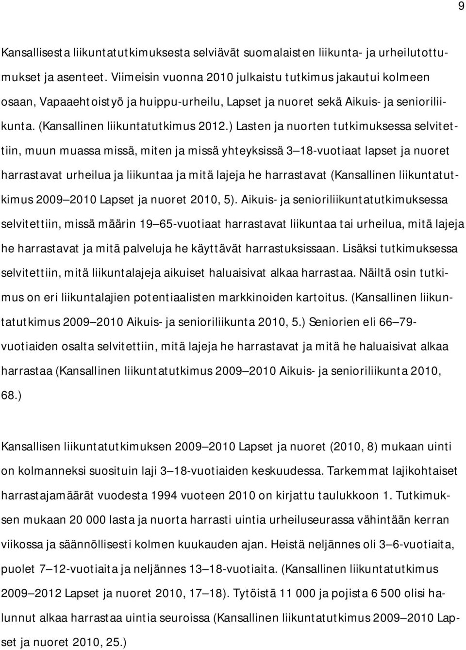 ) Lasten ja nuorten tutkimuksessa selvitettiin, muun muassa missä, miten ja missä yhteyksissä 3 18 vuotiaat lapset ja nuoret harrastavat urheilua ja liikuntaa ja mitä lajeja he harrastavat