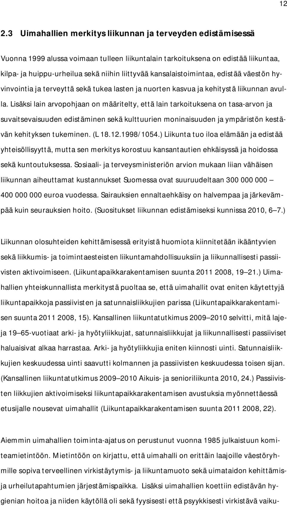 Lisäksi lain arvopohjaan on määritelty, että lain tarkoituksena on tasa arvon ja suvaitsevaisuuden edistäminen sekä kulttuurien moninaisuuden ja ympäristön kestävän kehityksen tukeminen. (L 18.12.