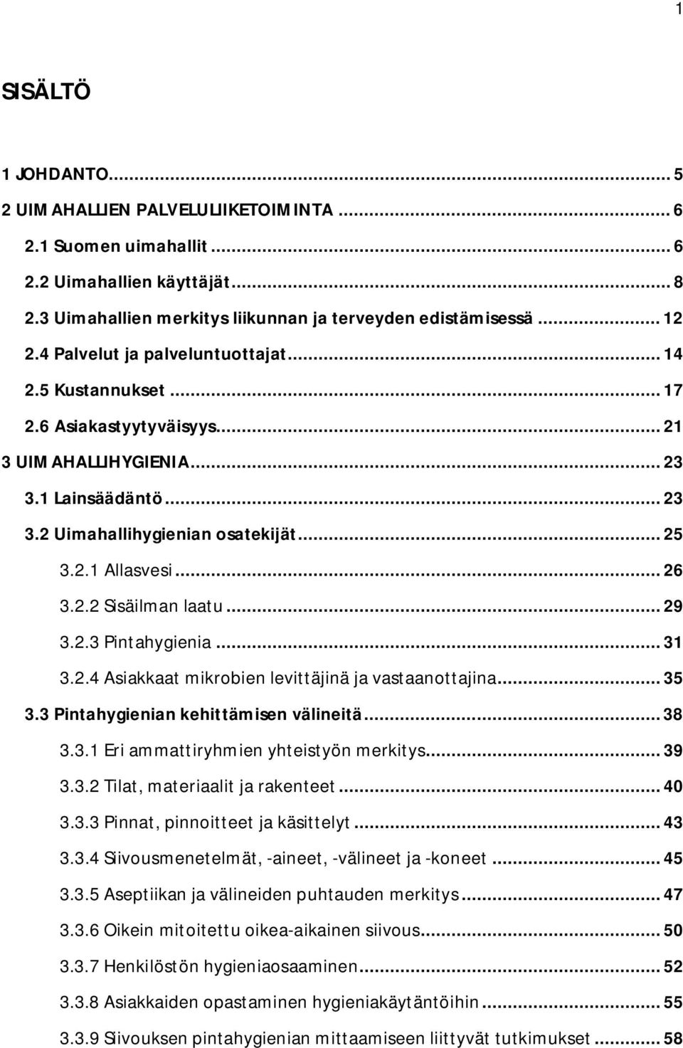 .. 26 3.2.2 Sisäilman laatu... 29 3.2.3 Pintahygienia... 31 3.2.4 Asiakkaat mikrobien levittäjinä ja vastaanottajina... 35 3.3 Pintahygienian kehittämisen välineitä... 38 3.3.1 Eri ammattiryhmien yhteistyön merkitys.