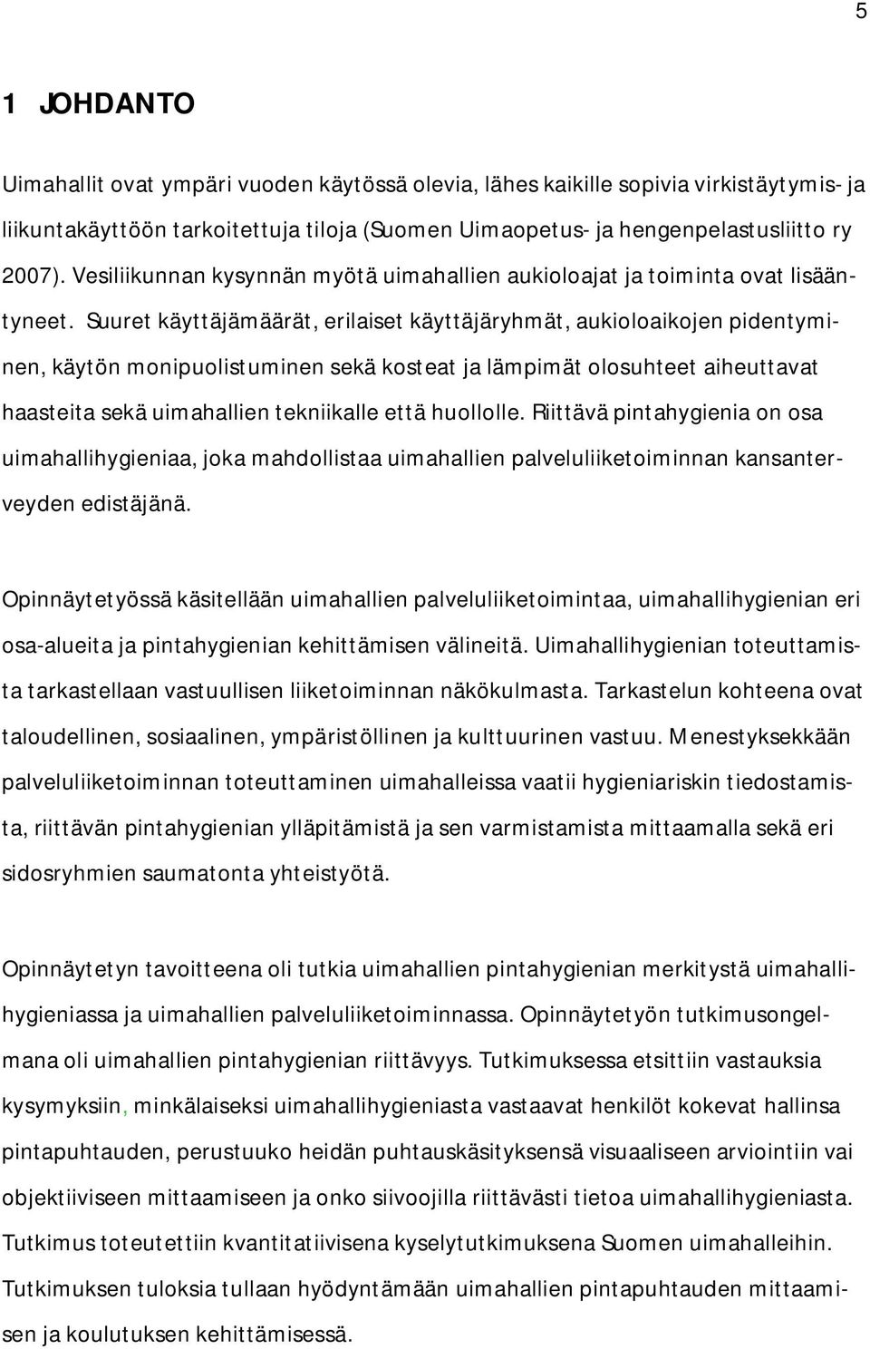 Suuret käyttäjämäärät, erilaiset käyttäjäryhmät, aukioloaikojen pidentyminen, käytön monipuolistuminen sekä kosteat ja lämpimät olosuhteet aiheuttavat haasteita sekä uimahallien tekniikalle että