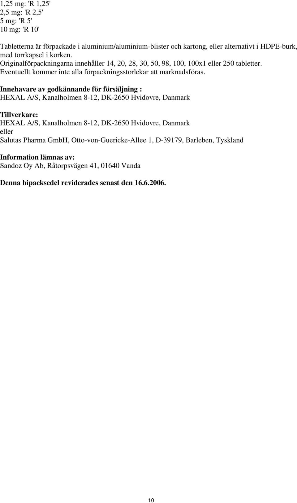 Innehavare av godkännande för försäljning : HEXAL A/S, Kanalholmen 8-12, DK-2650 Hvidovre, Danmark Tillverkare: HEXAL A/S, Kanalholmen 8-12, DK-2650 Hvidovre, Danmark eller