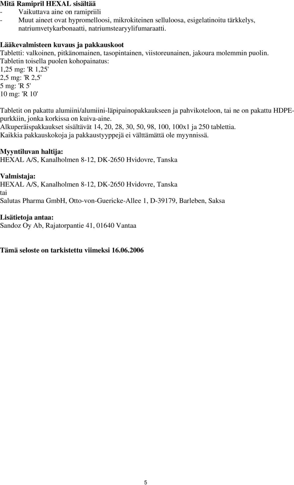 Tabletin toisella puolen kohopainatus: 1,25 mg: 'R 1,25' 2,5 mg: 'R 2,5' 5 mg: 'R 5' 10 mg: 'R 10' Tabletit on pakattu alumiini/alumiini-läpipainopakkaukseen ja pahvikoteloon, tai ne on pakattu