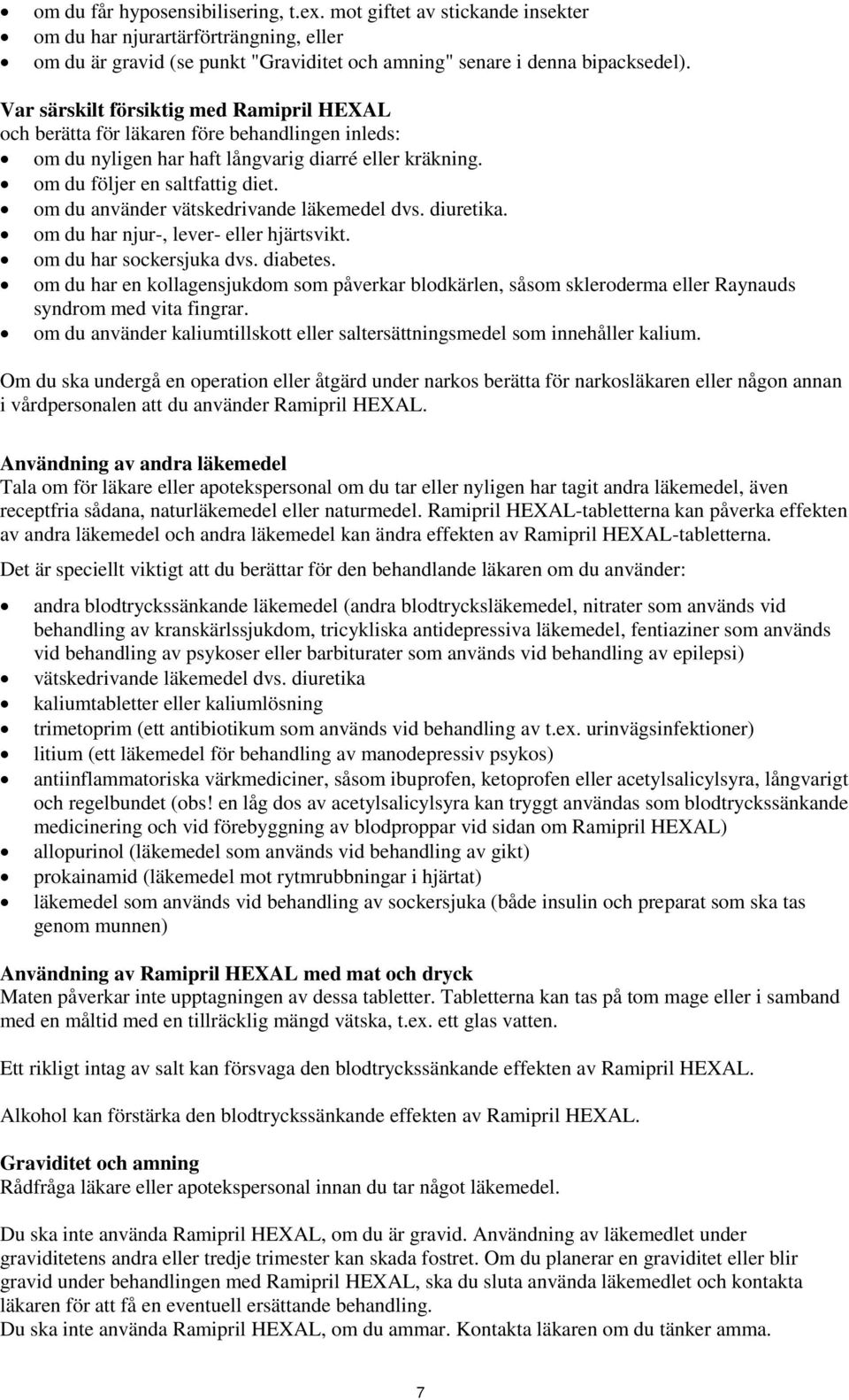 om du använder vätskedrivande läkemedel dvs. diuretika. om du har njur-, lever- eller hjärtsvikt. om du har sockersjuka dvs. diabetes.