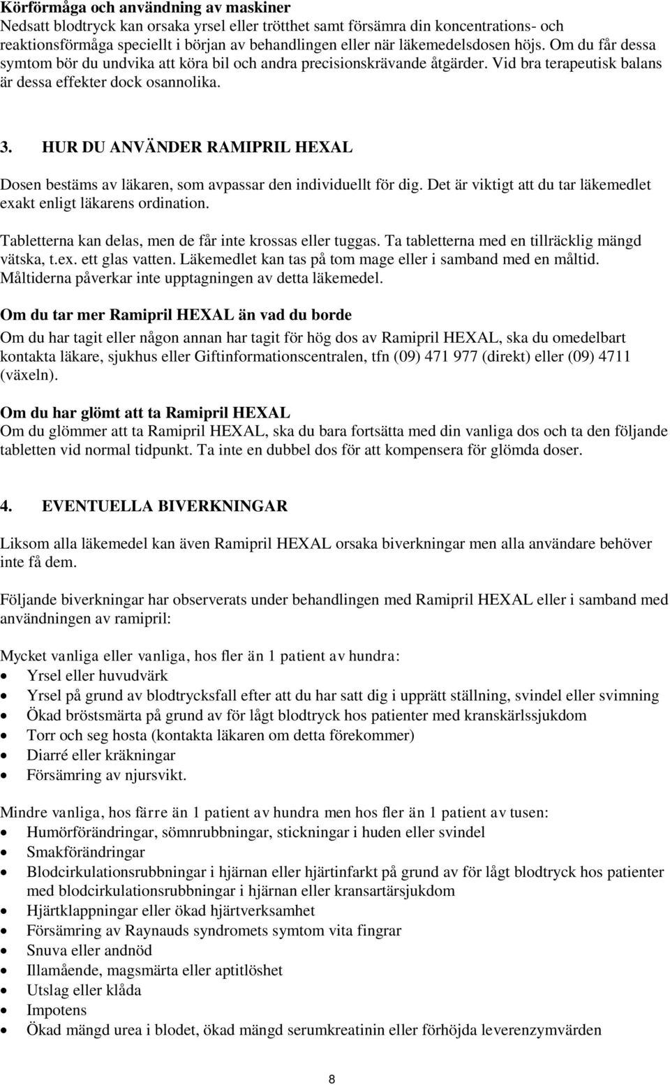 HUR DU ANVÄNDER RAMIPRIL HEXAL Dosen bestäms av läkaren, som avpassar den individuellt för dig. Det är viktigt att du tar läkemedlet exakt enligt läkarens ordination.