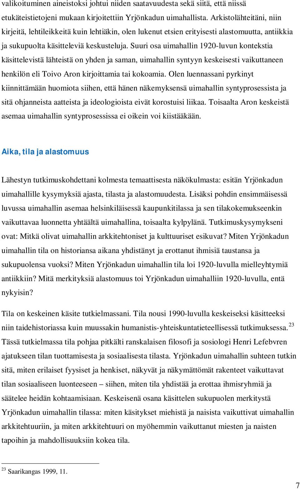 Suuri osa uimahallin 1920-luvun kontekstia käsittelevistä lähteistä on yhden ja saman, uimahallin syntyyn keskeisesti vaikuttaneen henkilön eli Toivo Aron kirjoittamia tai kokoamia.