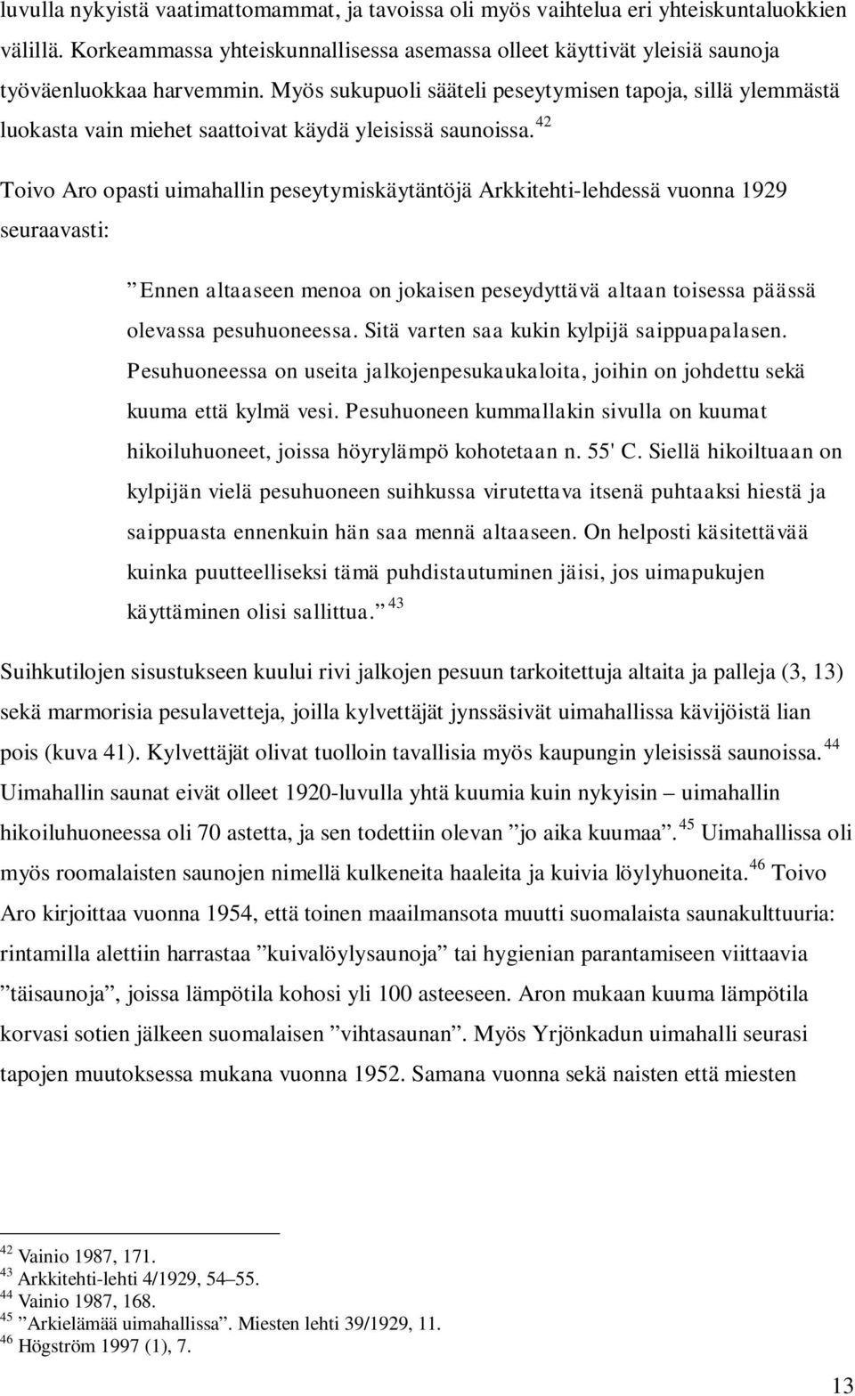 42 Toivo Aro opasti uimahallin peseytymiskäytäntöjä Arkkitehti-lehdessä vuonna 1929 seuraavasti: Ennen altaaseen menoa on jokaisen peseydyttävä altaan toisessa päässä olevassa pesuhuoneessa.