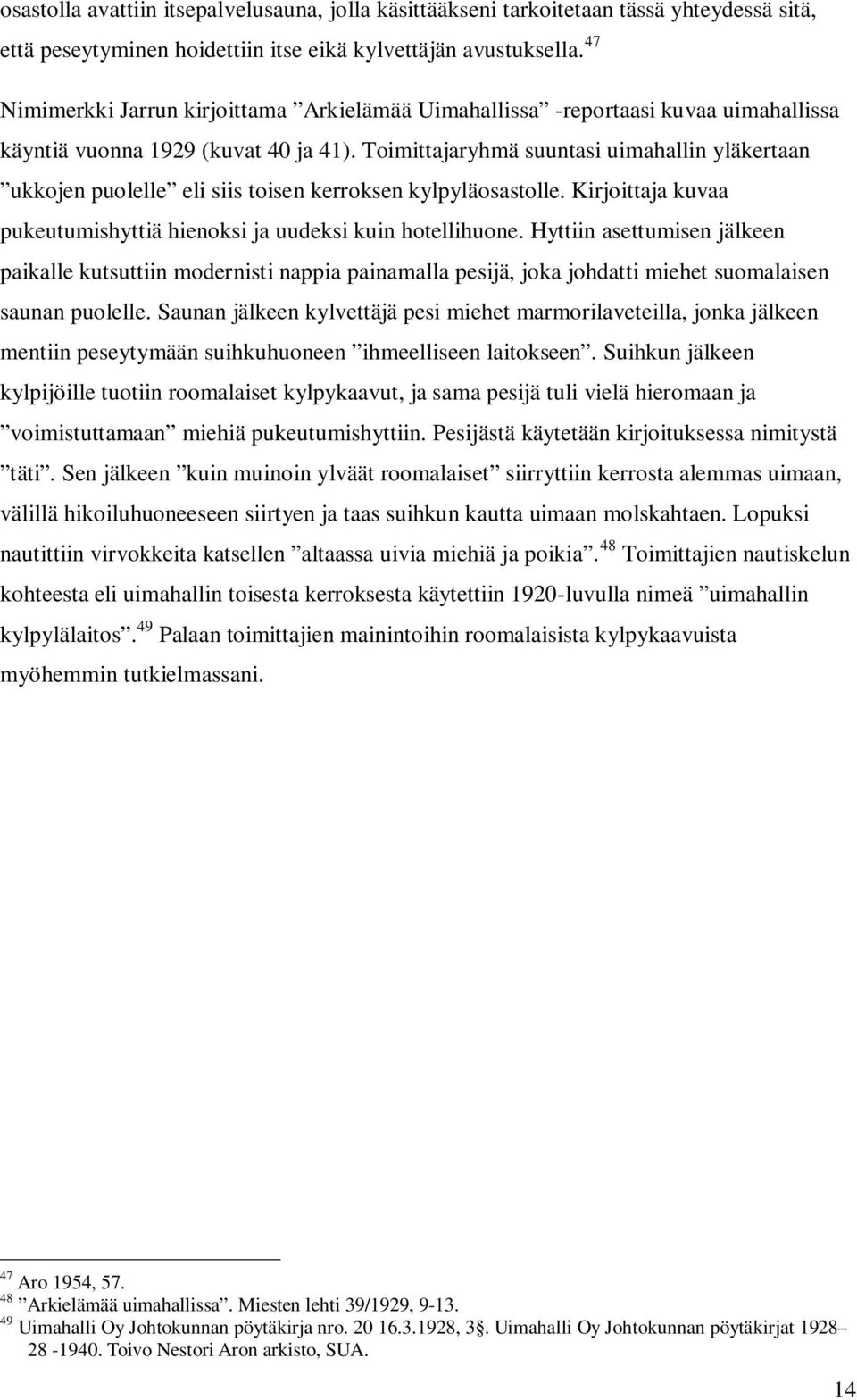 Toimittajaryhmä suuntasi uimahallin yläkertaan ukkojen puolelle eli siis toisen kerroksen kylpyläosastolle. Kirjoittaja kuvaa pukeutumishyttiä hienoksi ja uudeksi kuin hotellihuone.