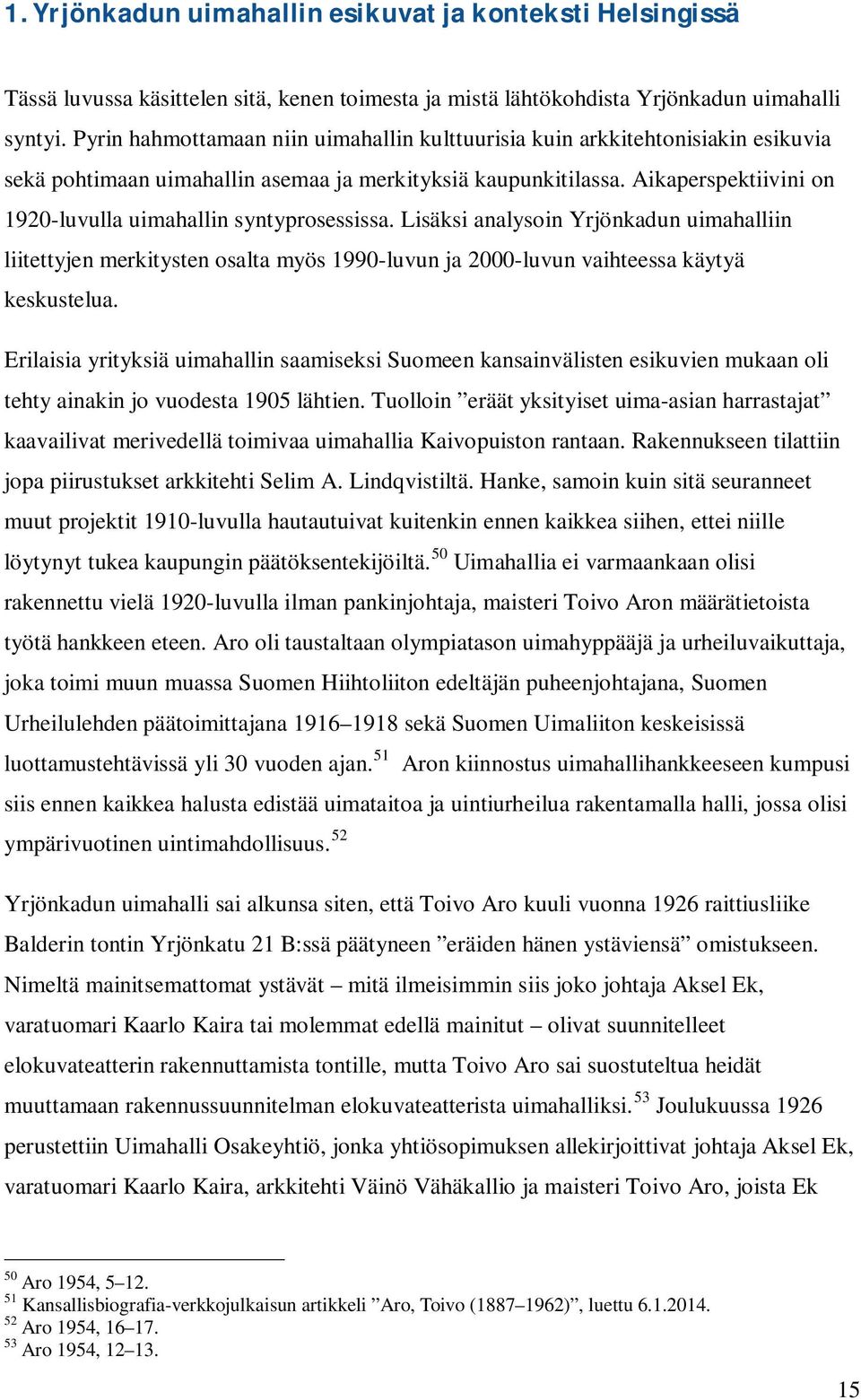 Aikaperspektiivini on 1920-luvulla uimahallin syntyprosessissa. Lisäksi analysoin Yrjönkadun uimahalliin liitettyjen merkitysten osalta myös 1990-luvun ja 2000-luvun vaihteessa käytyä keskustelua.