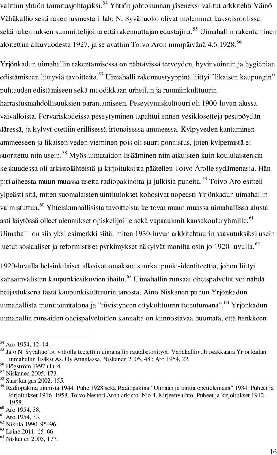 55 Uimahallin rakentaminen aloitettiin alkuvuodesta 1927, ja se avattiin Toivo Aron nimipäivänä 4.6.1928.