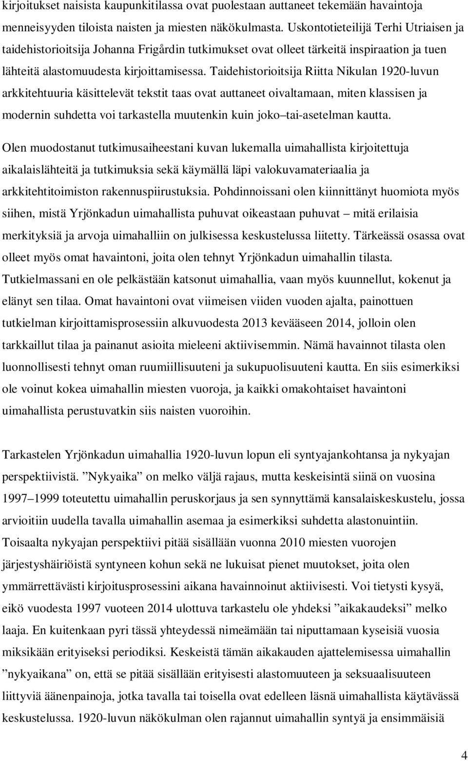 Taidehistorioitsija Riitta Nikulan 1920-luvun arkkitehtuuria käsittelevät tekstit taas ovat auttaneet oivaltamaan, miten klassisen ja modernin suhdetta voi tarkastella muutenkin kuin joko