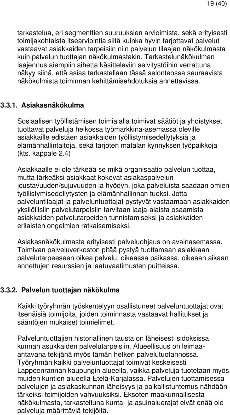 Tarkastelunäkökulman laajennus aiempiin aihetta käsitteleviin selvitystöihin verrattuna näkyy siinä, että asiaa tarkastellaan tässä selonteossa seuraavista näkökulmista toiminnan kehittämisehdotuksia