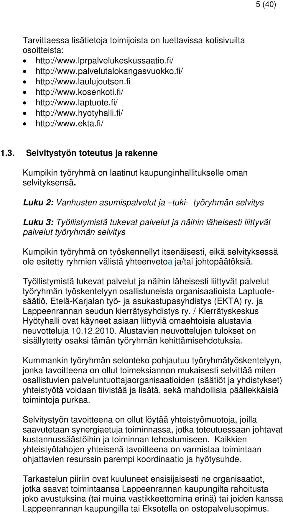 Luku 2: Vanhusten asumispalvelut ja tuki- työryhmän selvitys Luku 3: Työllistymistä tukevat palvelut ja näihin läheisesti liittyvät palvelut työryhmän selvitys Kumpikin työryhmä on työskennellyt