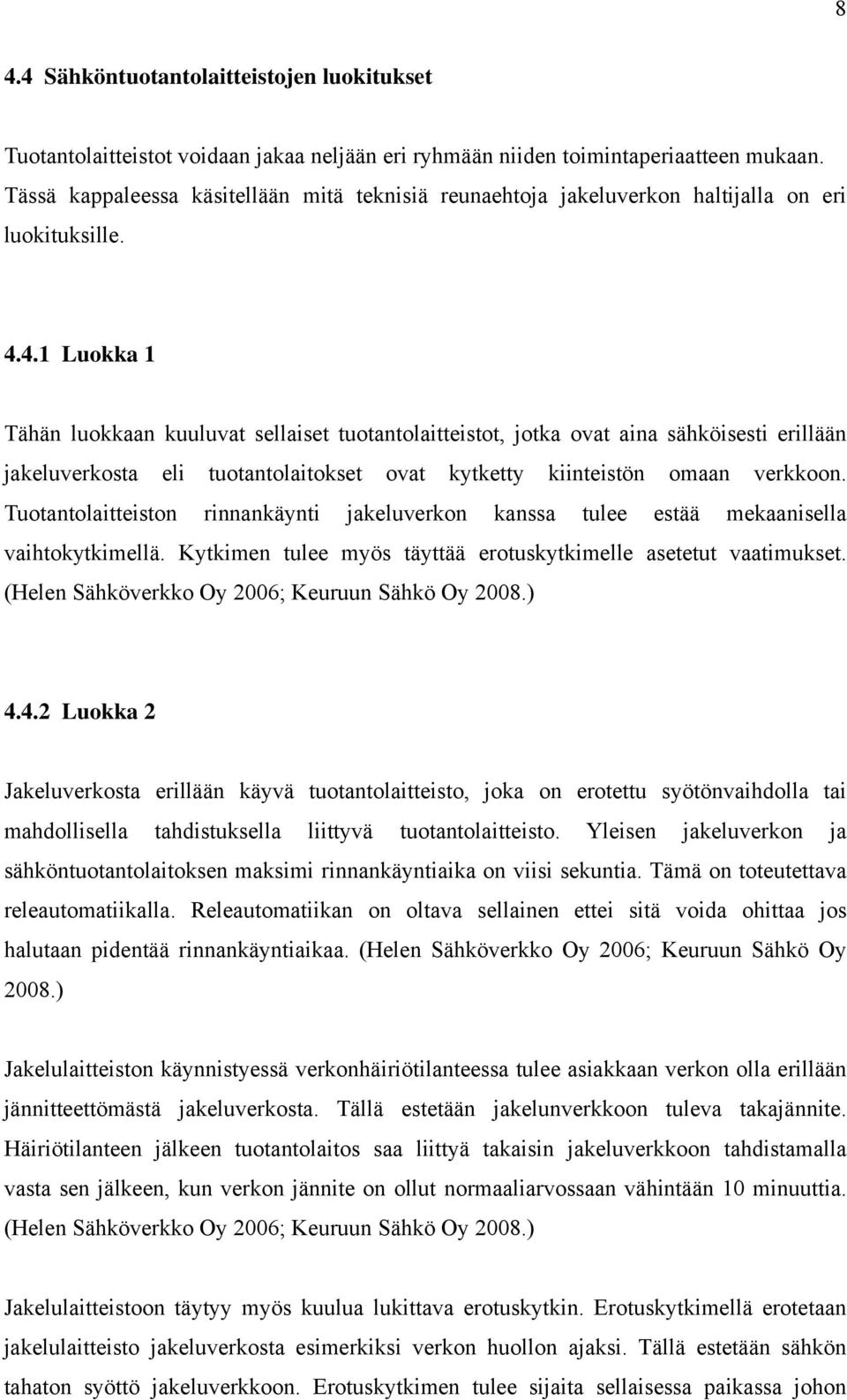 4.1 Luokka 1 Tähän luokkaan kuuluvat sellaiset tuotantolaitteistot, jotka ovat aina sähköisesti erillään jakeluverkosta eli tuotantolaitokset ovat kytketty kiinteistön omaan verkkoon.