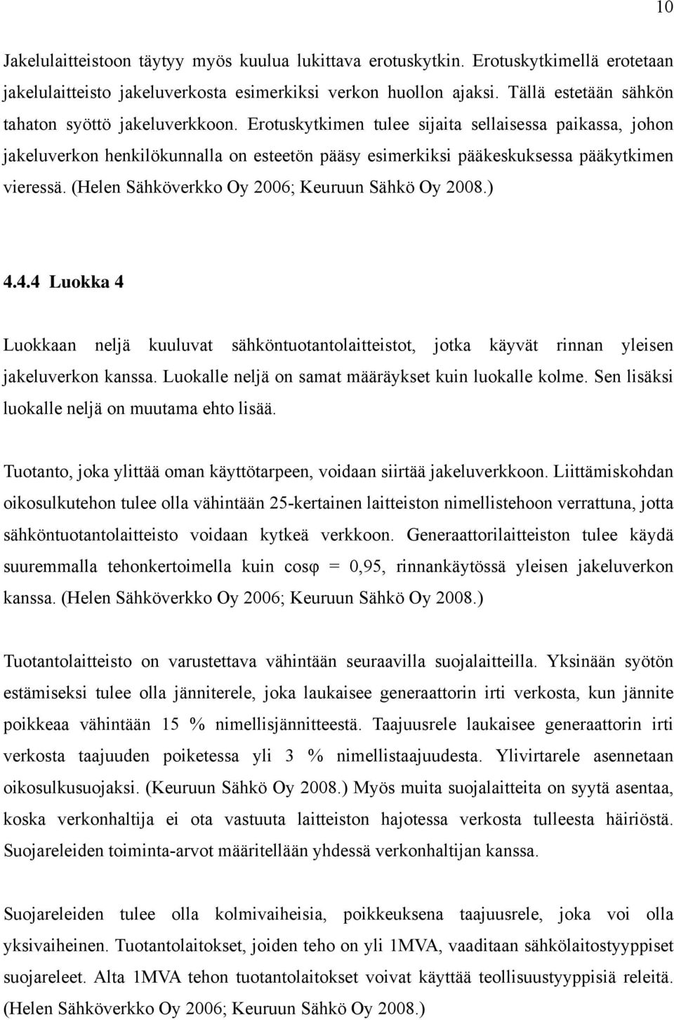 Erotuskytkimen tulee sijaita sellaisessa paikassa, johon jakeluverkon henkilökunnalla on esteetön pääsy esimerkiksi pääkeskuksessa pääkytkimen vieressä.