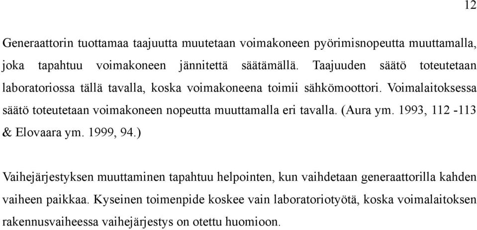 Voimalaitoksessa säätö toteutetaan voimakoneen nopeutta muuttamalla eri tavalla. (Aura ym. 1993, 112-113 & Elovaara ym. 1999, 94.