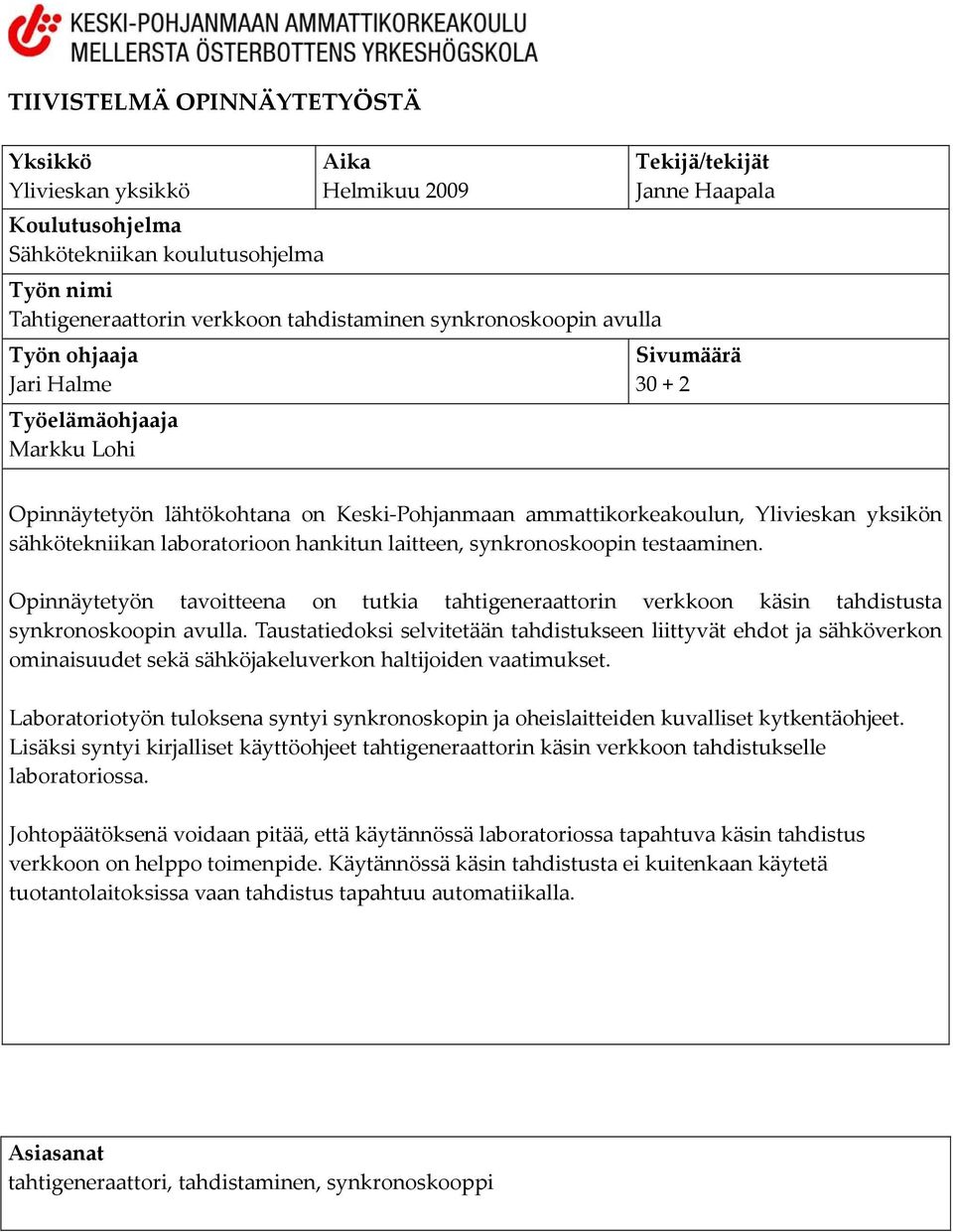 laboratorioon hankitun laitteen, synkronoskoopin testaaminen. Opinnäytetyön tavoitteena on tutkia tahtigeneraattorin verkkoon käsin tahdistusta synkronoskoopin avulla.