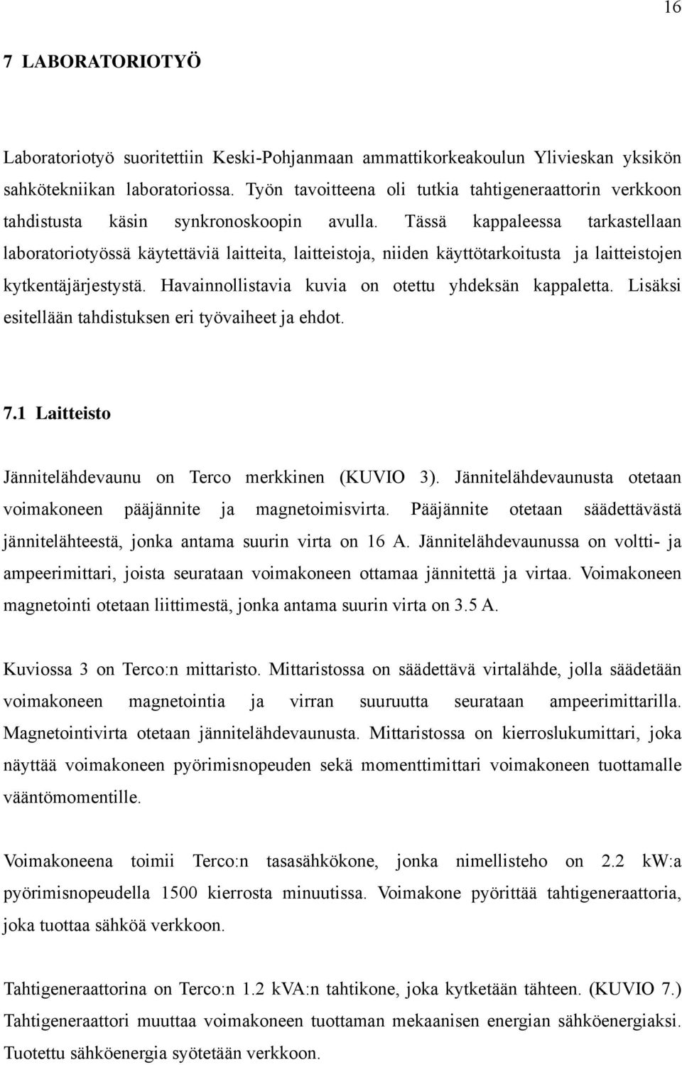 Tässä kappaleessa tarkastellaan laboratoriotyössä käytettäviä laitteita, laitteistoja, niiden käyttötarkoitusta ja laitteistojen kytkentäjärjestystä.