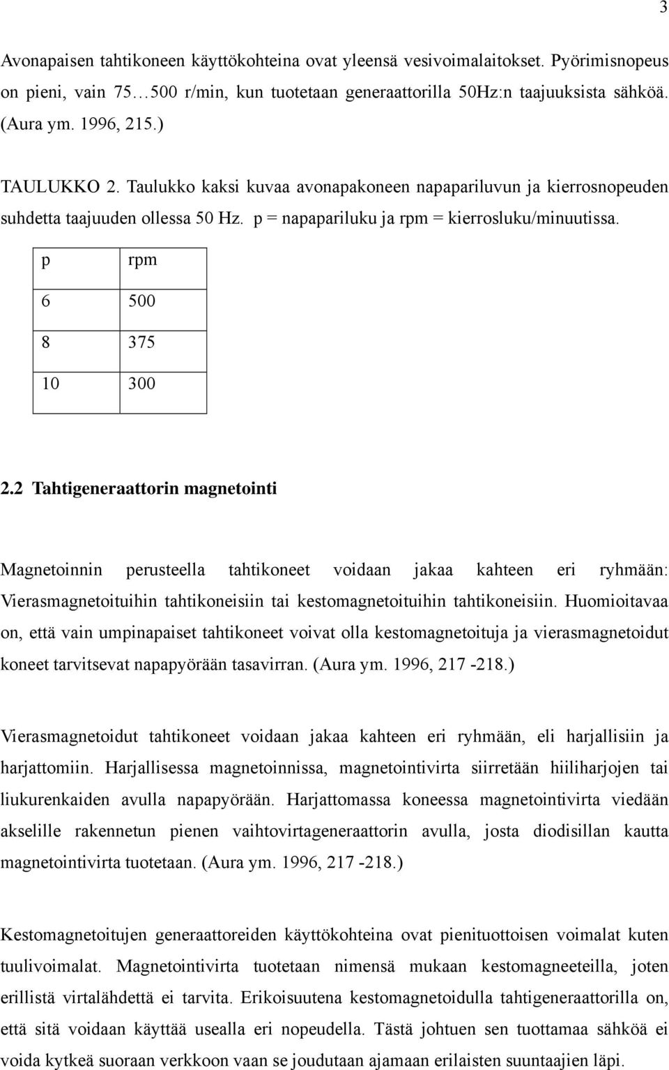 2 Tahtigeneraattorin magnetointi Magnetoinnin perusteella tahtikoneet voidaan jakaa kahteen eri ryhmään: Vierasmagnetoituihin tahtikoneisiin tai kestomagnetoituihin tahtikoneisiin.