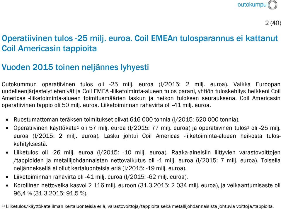 Vaikka Euroopan uudelleenjärjestelyt etenivät ja Coil EMEA -liiketoiminta-alueen tulos parani, yhtiön tuloskehitys heikkeni Coil Americas -liiketoiminta-alueen toimitusmäärien laskun ja heikon