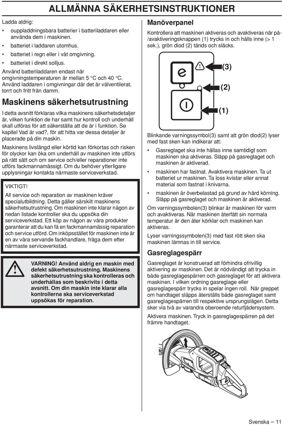 Maskinens säkerhetsutrustning I detta avsnitt förklaras vilka maskinens säkerhetsdetaljer är, vilken funktion de har samt hur kontroll och underhåll skall utföras för att säkerställa att de är i