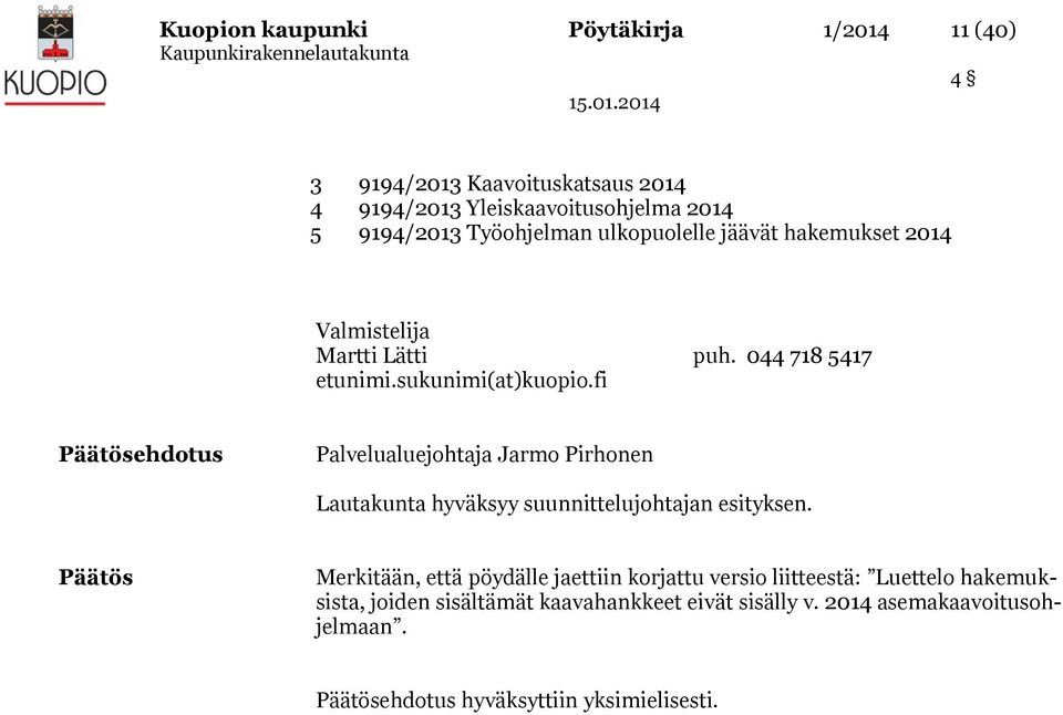 fi Päätösehdotus Palvelualuejohtaja Jarmo Pirhonen Lautakunta hyväksyy suunnittelujohtajan esityksen.