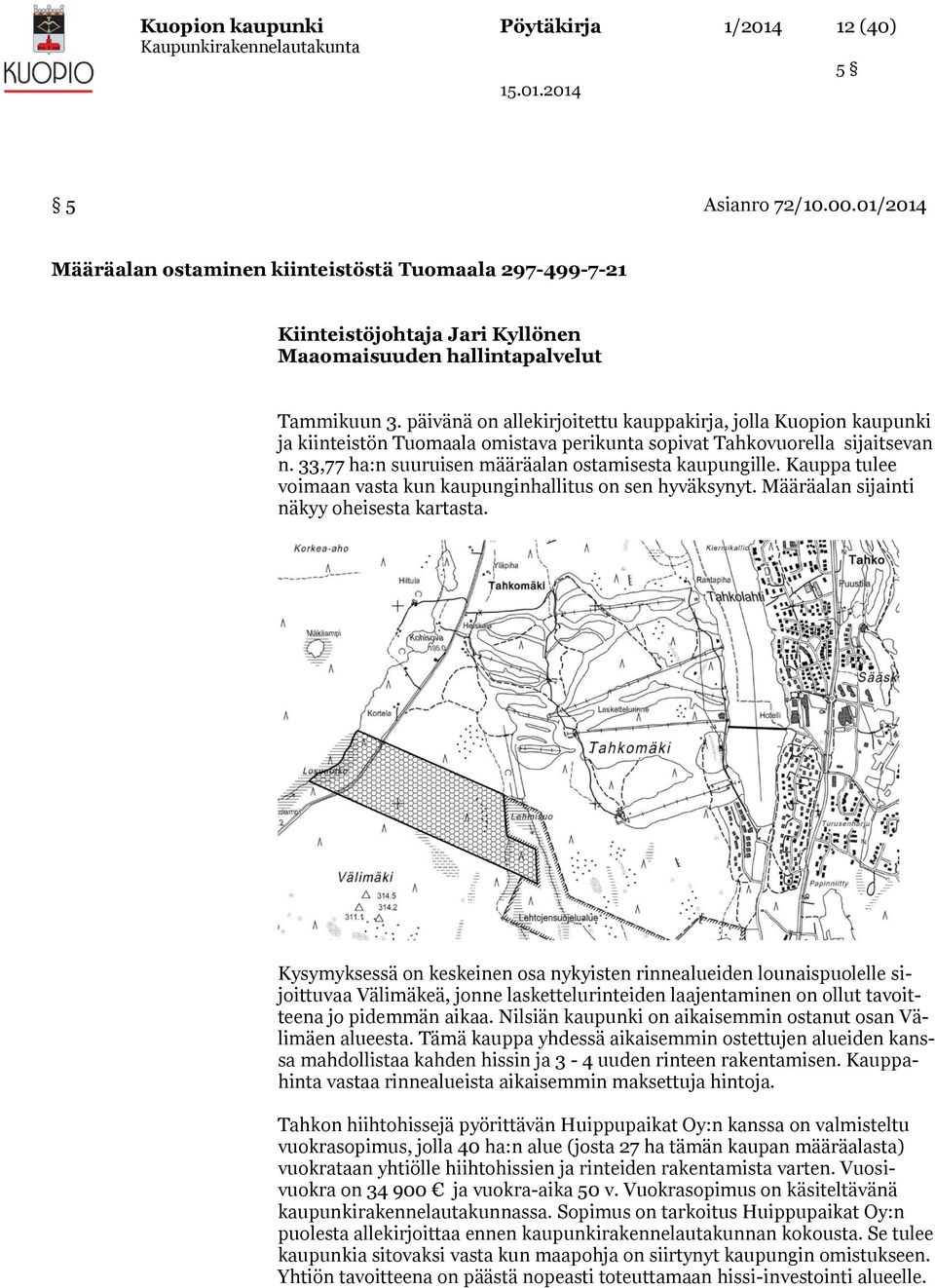 päivänä on allekirjoitettu kauppakirja, jolla Kuopion kaupunki ja kiinteistön Tuomaala omistava perikunta sopivat Tahkovuorella sijaitsevan n. 33,77 ha:n suuruisen määräalan ostamisesta kaupungille.