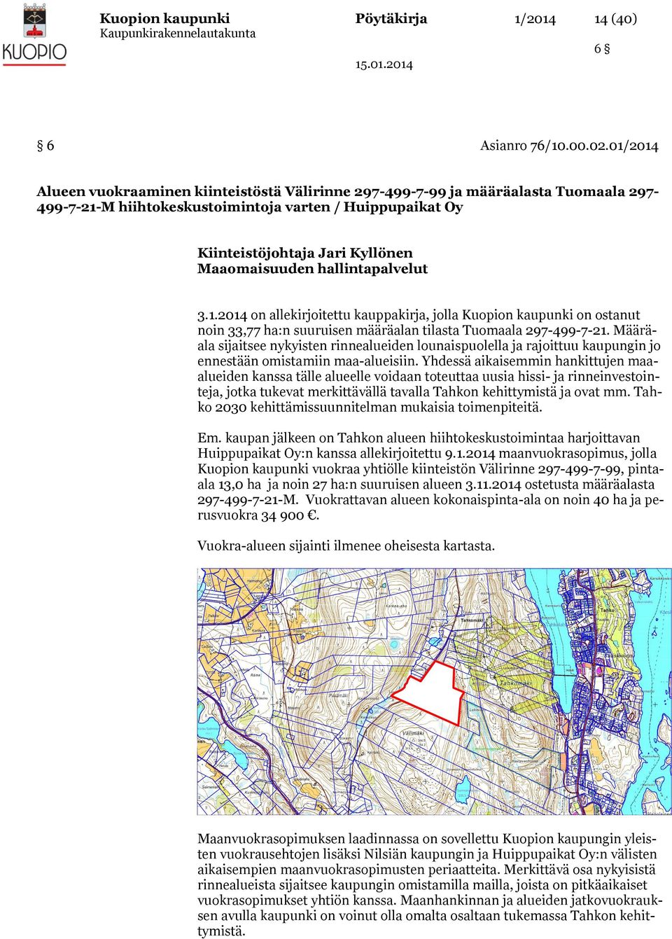 hallintapalvelut 3.1.2014 on allekirjoitettu kauppakirja, jolla Kuopion kaupunki on ostanut noin 33,77 ha:n suuruisen määräalan tilasta Tuomaala 297-499-7-21.