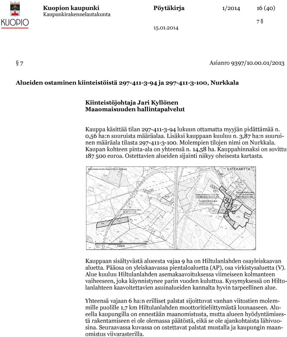 myyjän pidättämää n. 0,56 ha:n suuruista määräalaa. Lisäksi kauppaan kuuluu n. 3,87 ha:n suuruinen määräala tilasta 297-411-3-100. Molempien tilojen nimi on Nurkkala.