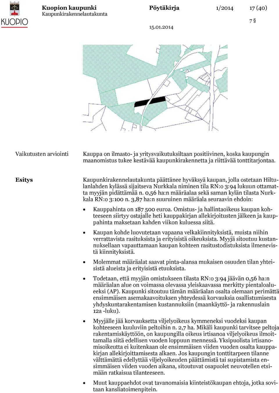 0,56 ha:n määräalaa sekä saman kylän tilasta Nurkkala RN:o 3:100 n. 3,87 ha:n suuruinen määräala seuraavin ehdoin: Kauppahinta on 187 500 euroa.