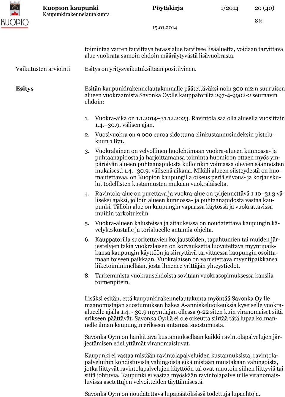 Esitys Esitän kaupunkirakennelautakunnalle päätettäväksi noin 300 m2:n suuruisen alueen vuokraamista Savonka Oy:lle kauppatorilta 297-4-9902-2 seuraavin ehdoin: 1. Vuokra-aika on 1.1.2014 31.12.2023.