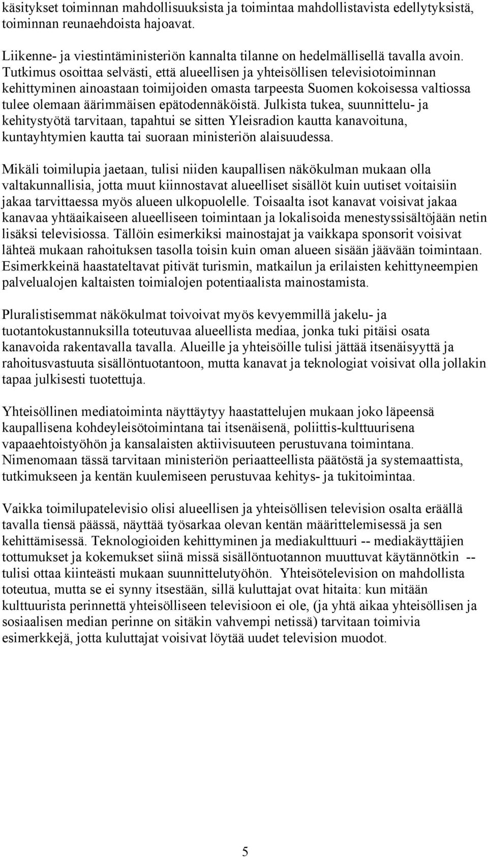 Tutkimus osoittaa selvästi, että alueellisen ja yhteisöllisen televisiotoiminnan kehittyminen ainoastaan toimijoiden omasta tarpeesta Suomen kokoisessa valtiossa tulee olemaan äärimmäisen