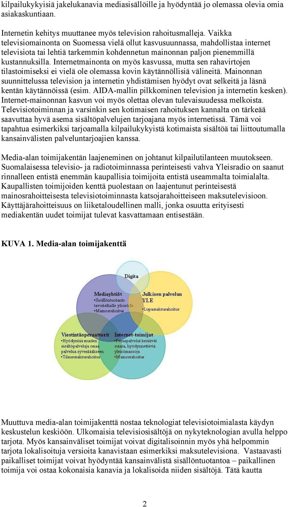 Internetmainonta on myös kasvussa, mutta sen rahavirtojen tilastoimiseksi ei vielä ole olemassa kovin käytännöllisiä välineitä.