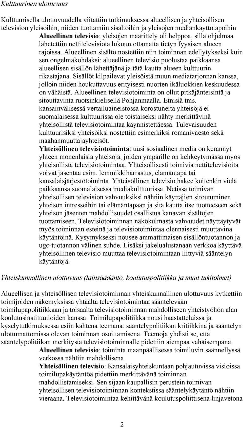 Alueellinen sisältö nostettiin niin toiminnan edellytykseksi kuin sen ongelmakohdaksi: alueellinen televisio puolustaa paikkaansa alueellisen sisällön lähettäjänä ja tätä kautta alueen kulttuurin