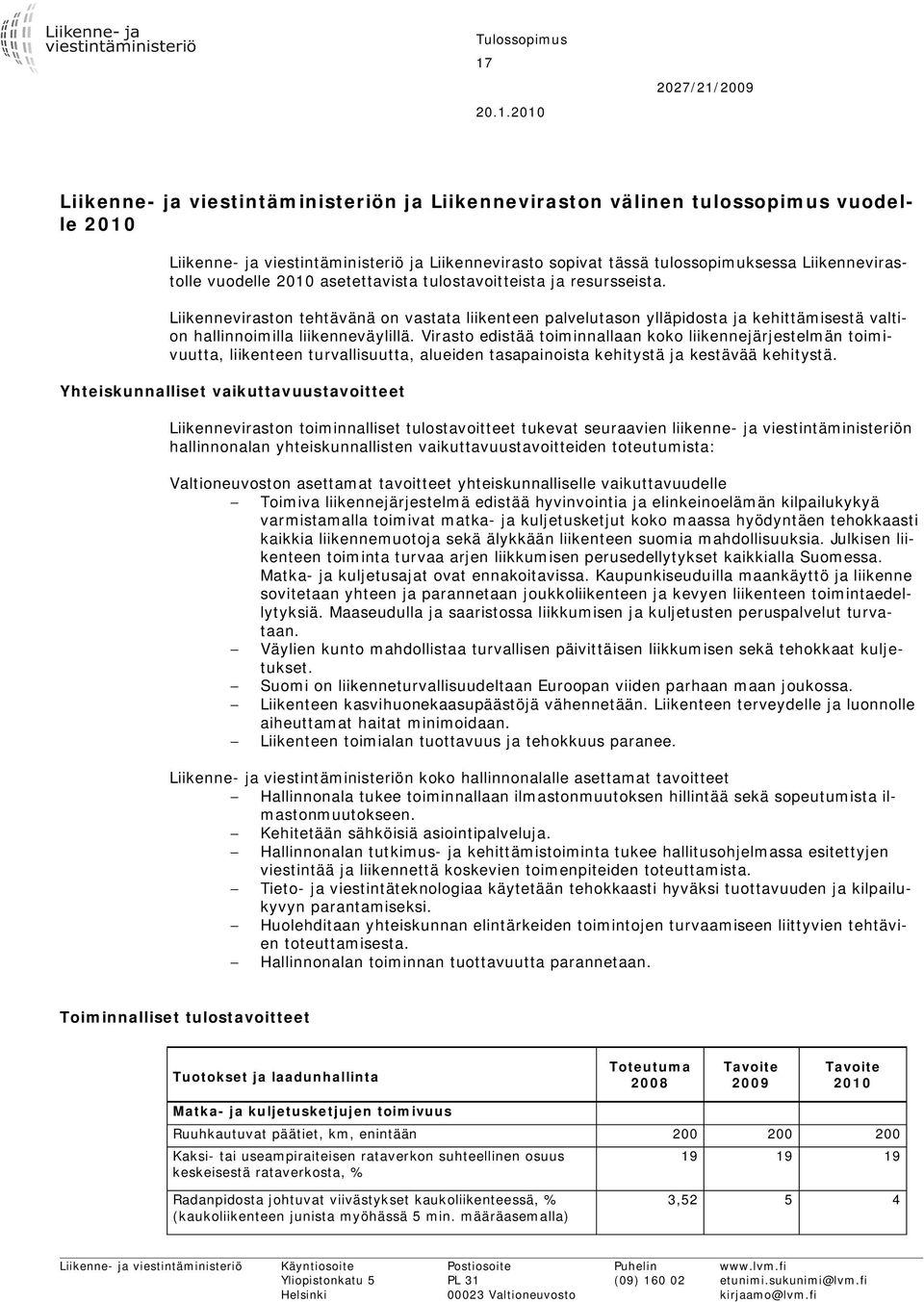 Liikenneviraston tehtävänä on vastata liikenteen palvelutason ylläpidosta ja kehittämisestä valtion hallinnoimilla liikenneväylillä.