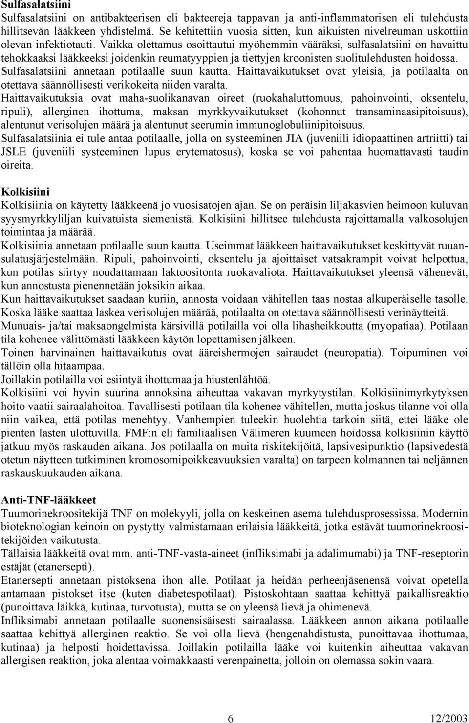 Vaikka olettamus osoittautui myöhemmin vääräksi, sulfasalatsiini on havaittu tehokkaaksi lääkkeeksi joidenkin reumatyyppien ja tiettyjen kroonisten suolitulehdusten hoidossa.