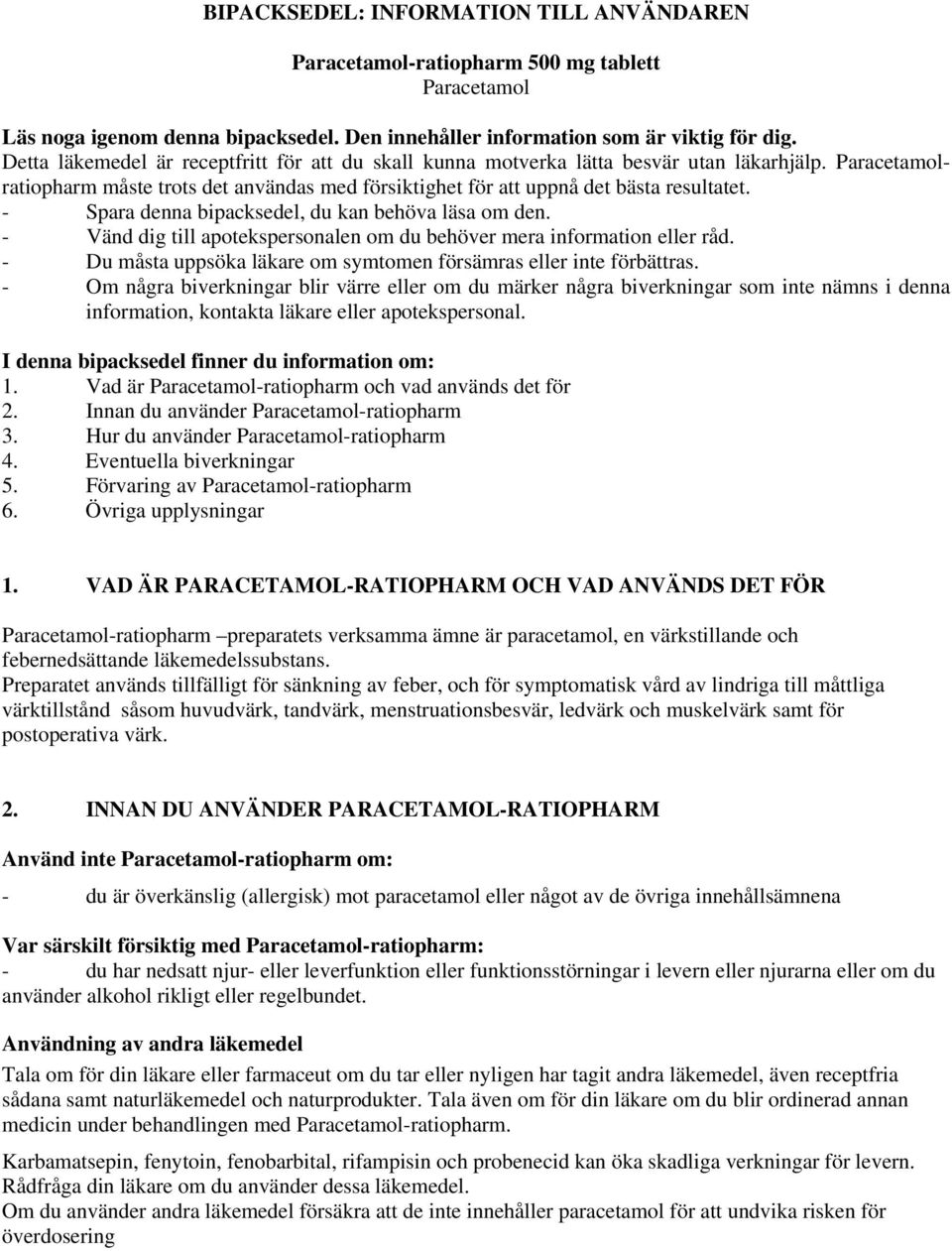 - Spara denna bipacksedel, du kan behöva läsa om den. - Vänd dig till apotekspersonalen om du behöver mera information eller råd. - Du måsta uppsöka läkare om symtomen försämras eller inte förbättras.