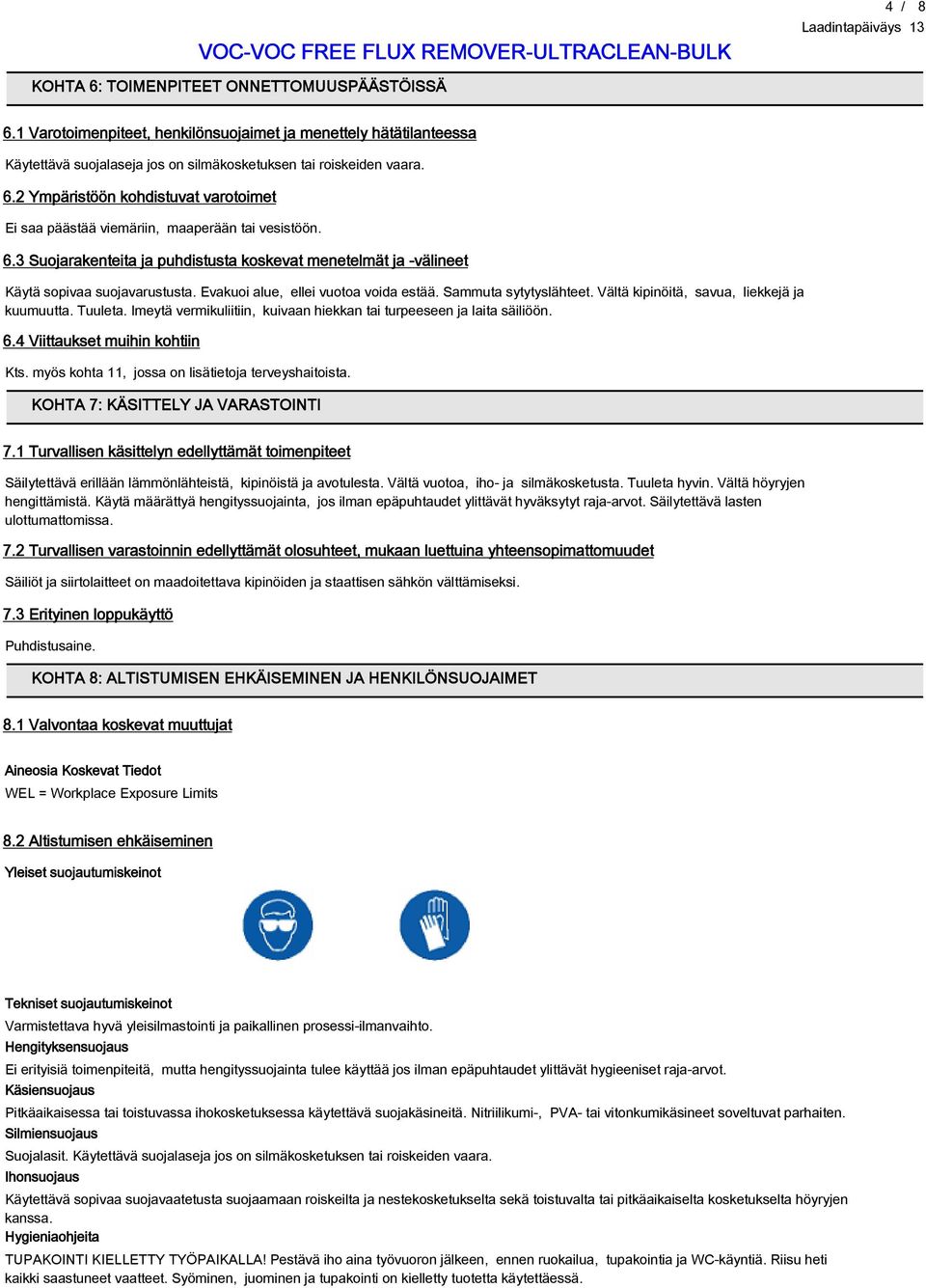 Vältä kipinöitä, savua, liekkejä ja kuumuutta. Tuuleta. Imeytä vermikuliitiin, kuivaan hiekkan tai turpeeseen ja laita säiliöön. 6.4 Viittaukset muihin kohtiin Kts.