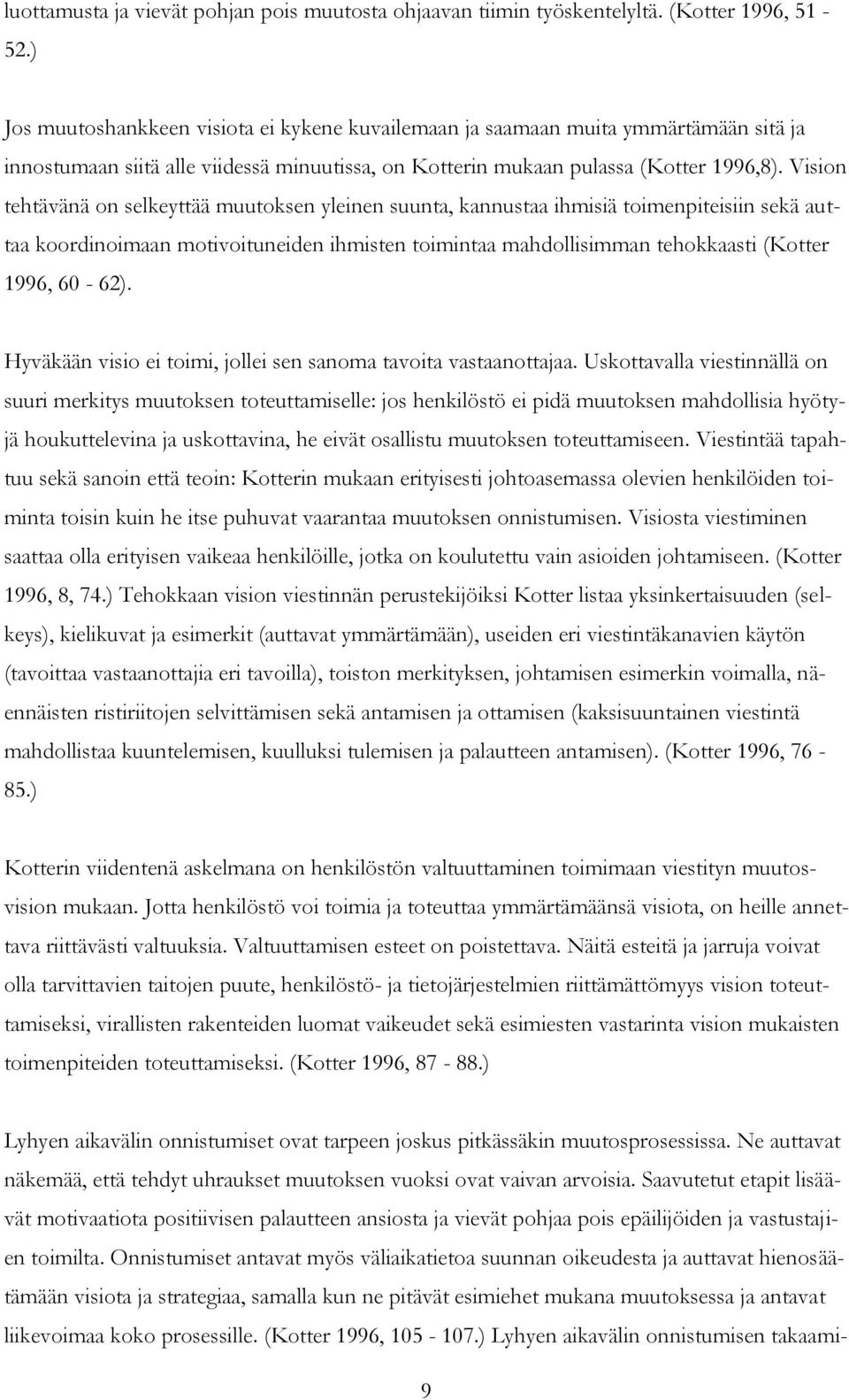 Vision tehtävänä on selkeyttää muutoksen yleinen suunta, kannustaa ihmisiä toimenpiteisiin sekä auttaa koordinoimaan motivoituneiden ihmisten toimintaa mahdollisimman tehokkaasti (Kotter 1996, 60-62).