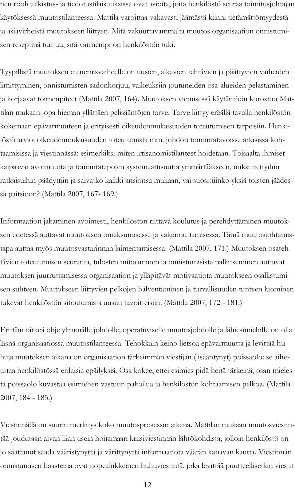 Mitä vakuuttavammalta muutos organisaation onnistumisen reseptinä tuntuu, sitä varmempi on henkilöstön tuki.