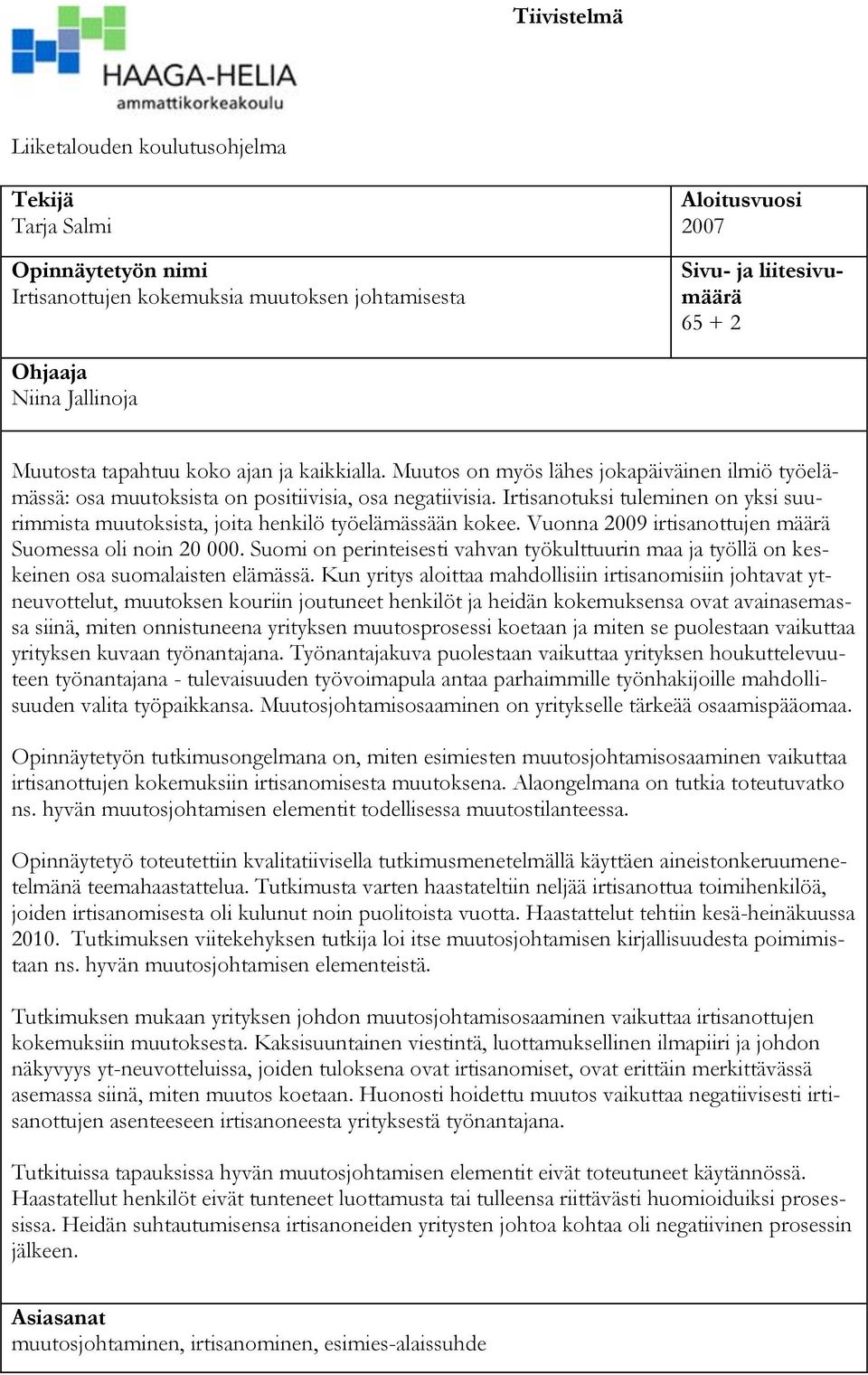 Irtisanotuksi tuleminen on yksi suurimmista muutoksista, joita henkilö työelämässään kokee. Vuonna 2009 irtisanottujen määrä Suomessa oli noin 20 000.