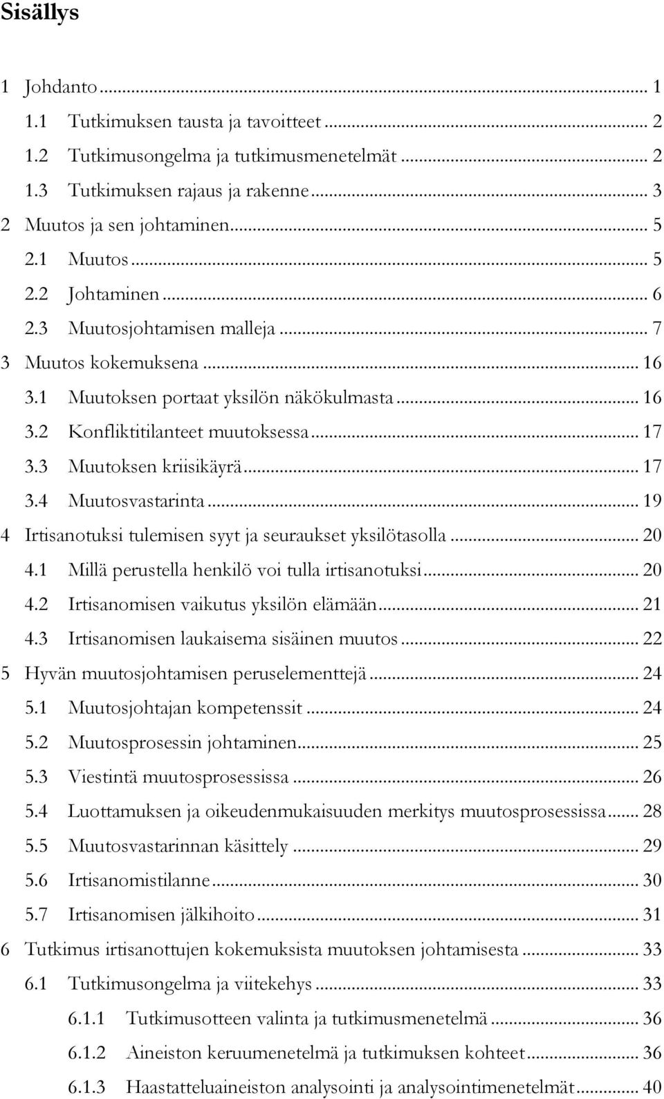 3 Muutoksen kriisikäyrä... 17 3.4 Muutosvastarinta... 19 4 Irtisanotuksi tulemisen syyt ja seuraukset yksilötasolla... 20 4.1 Millä perustella henkilö voi tulla irtisanotuksi... 20 4.2 Irtisanomisen vaikutus yksilön elämään.